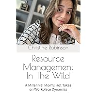 Resource Management In The Wild: A Millennial Mom's Hot Takes on Workplace Dynamics Resource Management In The Wild: A Millennial Mom's Hot Takes on Workplace Dynamics Paperback Hardcover