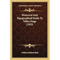 Historical And Topographical Guide To Valley Forge (1912) Historical And Topographical Guide To Valley Forge (1912) Paperback Hardcover