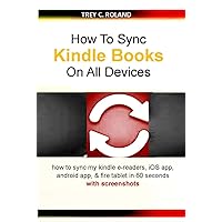 How To Sync Kindle Books On All Devices: how to sync my kindle e-readers, iOS app, android app, & fire tablet in 60 seconds with screenshots (Quick Help)