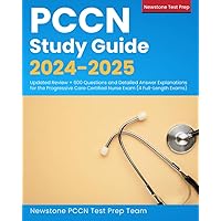 PCCN Study Guide 2024-2025: Updated Review + 600 Questions and Detailed Answer Explanations for the Progressive Care Certified Nurse Exam (4 Full-Length Exams)