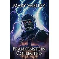 Frankenstein Collected: The Collected Frankenstein Stories (Illustrated)