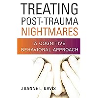 Treating Post-Trauma Nightmares: A Cognitive Behavioral Approach Treating Post-Trauma Nightmares: A Cognitive Behavioral Approach Hardcover Kindle