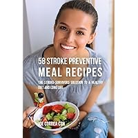58 Stroke Preventive Meal Recipes: The Stroke-Survivors Solution to a Healthy Diet and Long Life 58 Stroke Preventive Meal Recipes: The Stroke-Survivors Solution to a Healthy Diet and Long Life Paperback Kindle