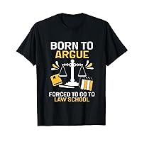 Born To Argue Forced To Go To Law School Lawyer Advocate T-Shirt