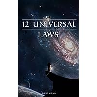 12 Universal Laws: Master the 12 Universal Laws and You Will Master Life.