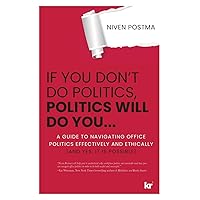 If You Don't Do Politics, Politics Will Do You...: A guide to navigating office politics effectively and ethically. (And yes, it is possible.) If You Don't Do Politics, Politics Will Do You...: A guide to navigating office politics effectively and ethically. (And yes, it is possible.) Paperback Kindle