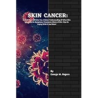 SKIN CANCER: A Book That Will Give You A Better Understanding Of What Skin Cancer Is, Its Symptoms, Treatment, Choice of Diet ,Tips On Coping With It And More! (Striving With Cancer) SKIN CANCER: A Book That Will Give You A Better Understanding Of What Skin Cancer Is, Its Symptoms, Treatment, Choice of Diet ,Tips On Coping With It And More! (Striving With Cancer) Paperback Kindle Hardcover