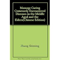 Massage Curing Commonly Encountered Diseases in the Middle Aged and the Elders(Chinese Edition) Massage Curing Commonly Encountered Diseases in the Middle Aged and the Elders(Chinese Edition) Paperback
