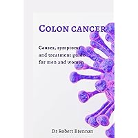 Colon cancer: Causes, symptoms and treatment guide for men and women Colon cancer: Causes, symptoms and treatment guide for men and women Paperback Kindle