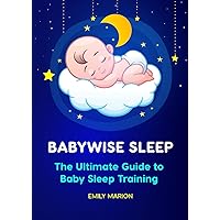 BABYWISE SLEEP: The Ultimate Guide to Baby Sleep Training BABYWISE SLEEP: The Ultimate Guide to Baby Sleep Training Paperback Kindle