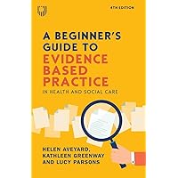 A Beginner's Guide to Evidence Based Practice in Health and Social Care A Beginner's Guide to Evidence Based Practice in Health and Social Care Paperback Kindle
