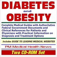 Diabetes and Obesity - Complete Medical Guides with Authoritative Federal Government Documents and Clinical References for Patients and Physicians ... and Treatment Options (Two CD-ROM Set)