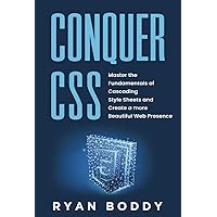 Conquer CSS: Master the Fundamentals of Cascading Style Sheets and Create a More Beautiful Web Presence Conquer CSS: Master the Fundamentals of Cascading Style Sheets and Create a More Beautiful Web Presence Kindle Paperback