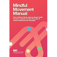 Mindful Movement Manual: How to Reduce Stress, Improve Mental Health, Increase Longevity, and Stay Physically Fit Using Practical Exercise Strategies (Body Technology Book 1) Mindful Movement Manual: How to Reduce Stress, Improve Mental Health, Increase Longevity, and Stay Physically Fit Using Practical Exercise Strategies (Body Technology Book 1) Kindle Paperback Hardcover