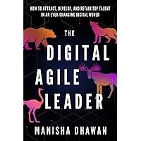 The Digital Agile Leader: How to Attract, Develop and Retain Top Talent in an Ever-Changing Digital World The Digital Agile Leader: How to Attract, Develop and Retain Top Talent in an Ever-Changing Digital World Paperback Kindle