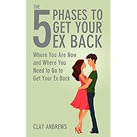 The 5 Phases to Get Your Ex Back: Where You Are Now and Where You Need to Go to Get Your Ex Back The 5 Phases to Get Your Ex Back: Where You Are Now and Where You Need to Go to Get Your Ex Back Kindle