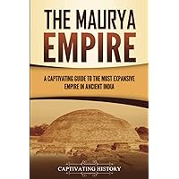 The Maurya Empire: A Captivating Guide to the Most Expansive Empire in Ancient India (Exploring India’s Past)
