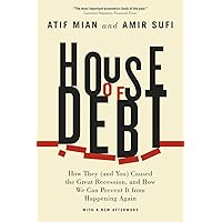 House of Debt: How They (and You) Caused the Great Recession, and How We Can Prevent It from Happening Again House of Debt: How They (and You) Caused the Great Recession, and How We Can Prevent It from Happening Again Paperback Kindle Audible Audiobook Hardcover