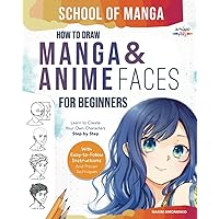 School of Manga: How To Draw Manga and Anime Faces for Beginners | Learn To Create Your Own Characters Step by Step With Easy-to-Follow Instructions and Proven Techniques