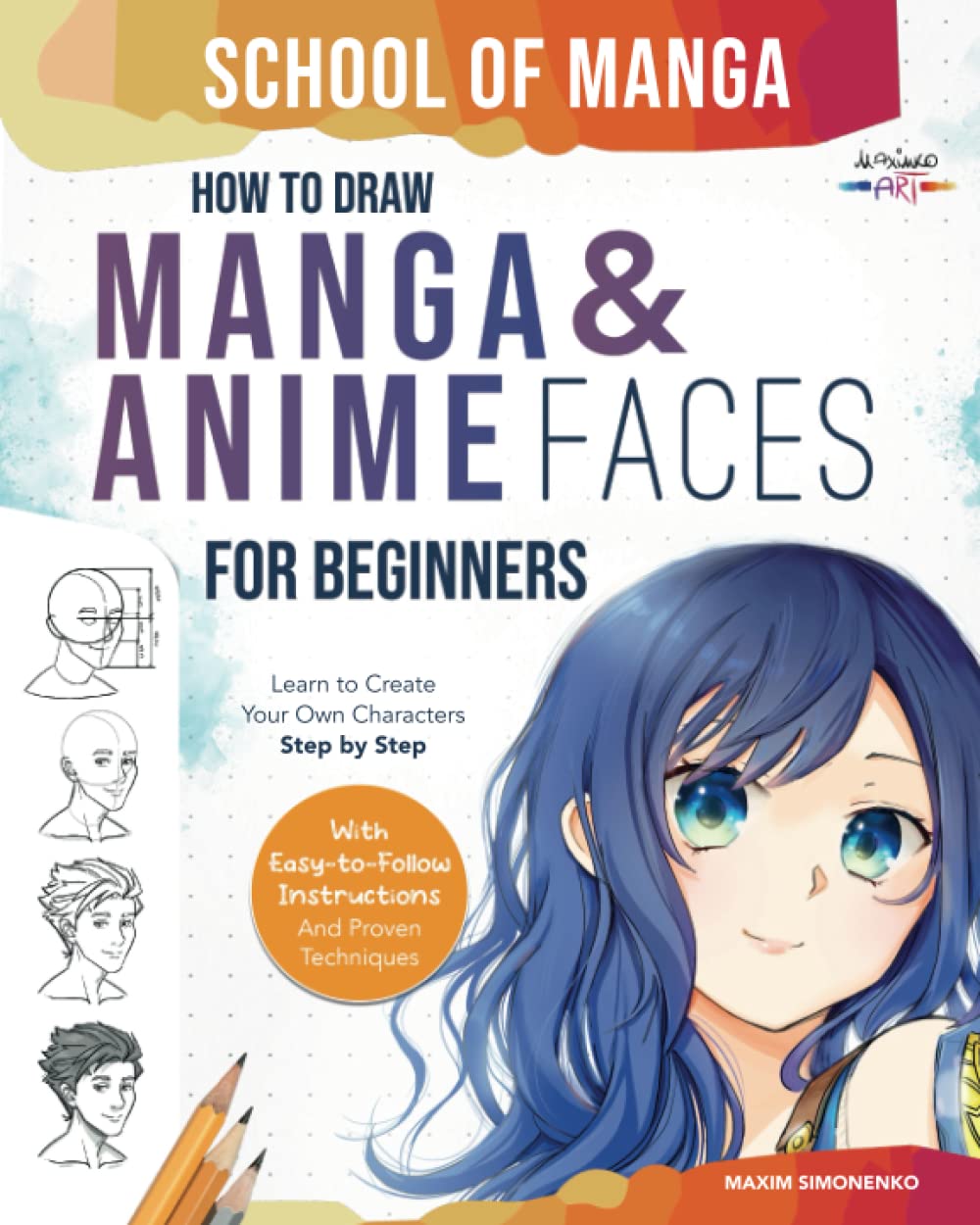 School of Manga: How To Draw Manga and Anime Faces for Beginners | Learn To Create Your Own Characters Step by Step With Easy-to-Follow Instructions and Proven Techniques