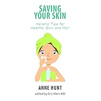 Saving Your Skin: Holistic Tips for Healthy Skin and Hair Saving Your Skin: Holistic Tips for Healthy Skin and Hair Paperback Kindle