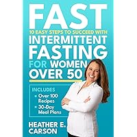 FAST: 10 Easy Steps to Succeed with Intermittent Fasting for Women Over 50: Lose Stubborn Belly Fat, Balance Hormones, Regain Mental Clarity and Finally Feel Like Yourself Again FAST: 10 Easy Steps to Succeed with Intermittent Fasting for Women Over 50: Lose Stubborn Belly Fat, Balance Hormones, Regain Mental Clarity and Finally Feel Like Yourself Again Paperback Hardcover