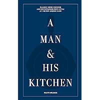 A Man & His Kitchen: Classic Home Cooking and Entertaining with Style at the Wm Brown Farm (A Man & His Series, 5) A Man & His Kitchen: Classic Home Cooking and Entertaining with Style at the Wm Brown Farm (A Man & His Series, 5) Hardcover Kindle