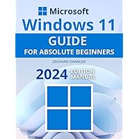 Windows 11 Guide for Absolute Beginners: 2024 Edition Manual to Mastering Windows 11 | Unlocking the Power of Personal Computing