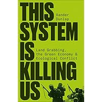 This System is Killing Us: Land Grabbing, the Green Economy and Ecological Conflict This System is Killing Us: Land Grabbing, the Green Economy and Ecological Conflict Paperback Kindle