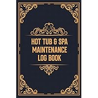 Hot Tub & Spa Maintenance Log Book: Useful Journal And Check-list Log Book To Track Water Chemistry, Hot Tub Spa Usage And Regular Maintenance | Pool Care Tracker Book and Spa Log Book