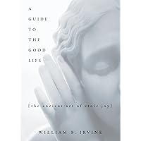 A Guide to the Good Life: The Ancient Art of Stoic Joy A Guide to the Good Life: The Ancient Art of Stoic Joy Hardcover Audible Audiobook Kindle Spiral-bound