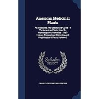 American Medicinal Plants: An Illustrated And Descriptive Guide To The American Plants Used As Homoeopathic Remedies : Their History, Preparation, Chemistry And Physiological Effects, Volume 2 American Medicinal Plants: An Illustrated And Descriptive Guide To The American Plants Used As Homoeopathic Remedies : Their History, Preparation, Chemistry And Physiological Effects, Volume 2 Hardcover Paperback