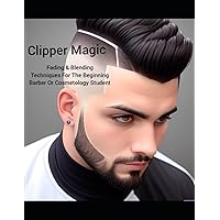 Clipper Magic: Fading & Blending Techniques For The Beginning Barber Or Cosmetology Student Clipper Magic: Fading & Blending Techniques For The Beginning Barber Or Cosmetology Student Paperback Kindle Hardcover