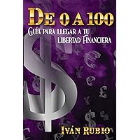DE 0 A 100: Guía para llegar a tu libertad financiera (Spanish Edition) DE 0 A 100: Guía para llegar a tu libertad financiera (Spanish Edition) Paperback Kindle