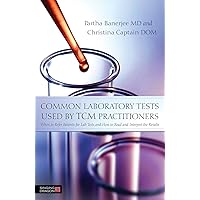 Common Laboratory Tests Used by TCM Practitioners: When to Refer Patients for Lab Tests and How to Read and Interpret the Results Common Laboratory Tests Used by TCM Practitioners: When to Refer Patients for Lab Tests and How to Read and Interpret the Results eTextbook Paperback