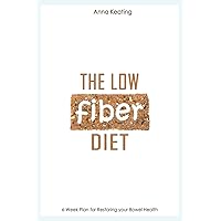 The Low Fiber Diet: 6-Week Plan for Restoring your Bowel Health The Low Fiber Diet: 6-Week Plan for Restoring your Bowel Health Paperback Kindle