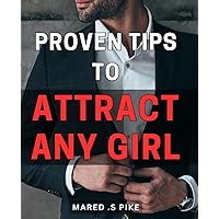 Proven Tips To Attract Any Girl: Unlock the Secrets of Captivating Women with These Tested Techniques - Perfect for Guys Looking to Impress Their Crushes!