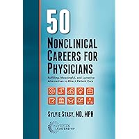 50 Nonclinical Careers for Physicians: Fulfilling, Meaningful, and Lucrative Alternatives to Direct Patient Care 50 Nonclinical Careers for Physicians: Fulfilling, Meaningful, and Lucrative Alternatives to Direct Patient Care Paperback Kindle