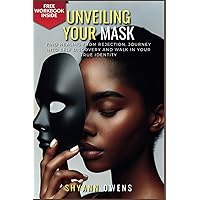 Unveiling Your Mask: FIND HEALING FROM REJECTION, JOURNEY INTO SELF DISCOVERY AND WALK IN YOUR TRUE IDENTITY