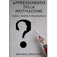 APPRENDIMENTO DELLA MOTIVAZIONE: (Libro molto informativo) (Italian Edition) APPRENDIMENTO DELLA MOTIVAZIONE: (Libro molto informativo) (Italian Edition) Paperback Kindle
