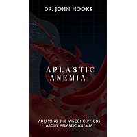APLASTIC ANEMIA: ADRESSING THE MISCONCEPTIONS ABOUT APLASTIC ANEMIA APLASTIC ANEMIA: ADRESSING THE MISCONCEPTIONS ABOUT APLASTIC ANEMIA Kindle Paperback