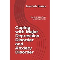 Coping with Major Depression Disorder and Anxiety Disorder: Practical Skills From Lived Experience Coping with Major Depression Disorder and Anxiety Disorder: Practical Skills From Lived Experience Paperback Kindle