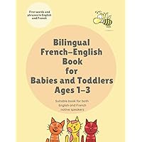 Bilingual French-English Book for Babies and Toddlers Ages 1-3: First words and phrases in English and French. Suitable book for both English and French native speakers. Bilingual French-English Book for Babies and Toddlers Ages 1-3: First words and phrases in English and French. Suitable book for both English and French native speakers. Paperback Kindle