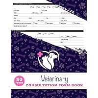 Veterinary Consultation Form Book: Vet New Client Registration Forms | Animal Clinic Visit Log | 50+ Forms, Single-Sided