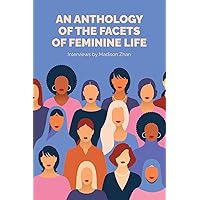An Anthology of the Facets of Feminine Life An Anthology of the Facets of Feminine Life Kindle Paperback