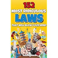 152 Most Ridiculous Laws That Will Blow Your Mind: Unbelievable Yet True Law Facts From Around the World. From the Stupid to the Most Insane!. 152 Most Ridiculous Laws That Will Blow Your Mind: Unbelievable Yet True Law Facts From Around the World. From the Stupid to the Most Insane!. Kindle Paperback