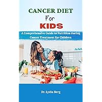 CANCER DIET FOR KIDS: A Comprehensive Guide to Nutrition during Cancer Treatment for Children CANCER DIET FOR KIDS: A Comprehensive Guide to Nutrition during Cancer Treatment for Children Kindle Paperback