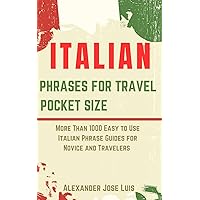 Italian Phrases for Travel Pocket Size: More Than 1000 Easy to Use Italian Phrase Guides for Novice and Travelers Italian Phrases for Travel Pocket Size: More Than 1000 Easy to Use Italian Phrase Guides for Novice and Travelers Paperback Kindle