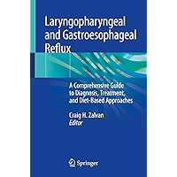 Laryngopharyngeal and Gastroesophageal Reflux: A Comprehensive Guide to Diagnosis, Treatment, and Diet-Based Approaches Laryngopharyngeal and Gastroesophageal Reflux: A Comprehensive Guide to Diagnosis, Treatment, and Diet-Based Approaches Paperback Kindle