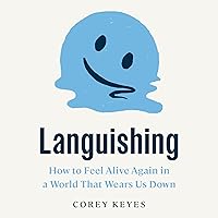 Languishing: How to Feel Alive Again in a World That Wears Us Down Languishing: How to Feel Alive Again in a World That Wears Us Down Audible Audiobook Kindle Hardcover